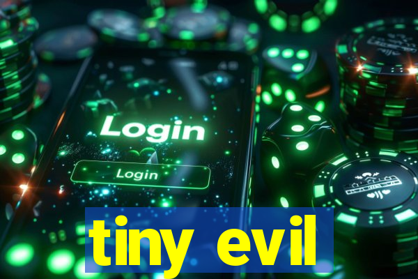 tiny evil